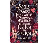 Spells, Prayers, Incantations, Charms, and Offerings to Maria Padilha to Bring Back Love and Bind it: Bring Your Love Back Fiery and Burn the Spells