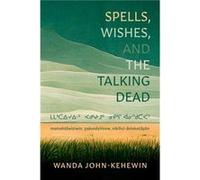 Spells Wishes and the Talking Dead by Wanda JohnKehewin Wanda JohnKehewin (Auteur)
