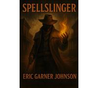 SpellSlinger: A Dark Western Fantsy of Guns, Magic, and Monsters