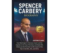 SPENCER CARBERY Biograghy: How Washington’s Visionary Coach Led the Capitals to the Top of the East, and Made NHL History as the First Ever to Win Coach of the Year in the NHL, AHL, and ECHL