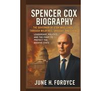 SPENCER COX BIOGRAPHY: THE GOVERNOR OF UTAH WHO LEADS THROUGH WILDFIRES, DROUGHT, AND CHANGE LEADERSHIP, POLITICS, AND THE FIGHT TO PROTECT THE BEEHIVE STATE