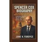 SPENCER COX BIOGRAPHY: THE GOVERNOR OF UTAH WHO LEADS THROUGH WILDFIRES, DROUGHT, AND CHANGE LEADERSHIP, POLITICS, AND THE FIGHT TO PROTECT THE BEEHIVE STATE