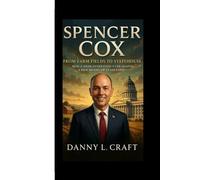 SPENCER COX: From Farm Fields to Statehouse How a Sixth-Generation Utah Shaped a New Model of Leadership