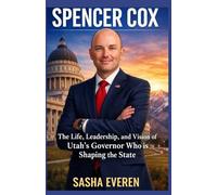 SPENCER COX: The Life, Leadership, and Vision of Utah’s Governor Who is Shaping the State