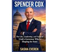 SPENCER COX: The Life, Leadership, and Vision of Utah’s Governor Who is Shaping the State