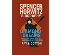 SPENCER HORWITZ BIOGRAPHY: Diamond Dreams- The Relentless Rise Of A Baseball's Next Big Star
