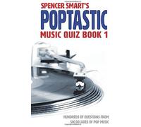 Spencer Smart's Poptastic Music Quiz Book 1: Hundreds Of Pop Quiz Questions From Six Decades Of Pop Music