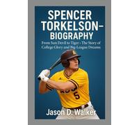 SPENCER TORKELSON - BIOGRAPHY: From Sun Devil to Tiger - The Story of College Glory and Big-League Dreams