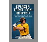 SPENCER TORKELSON - BIOGRAPHY: From Sun Devil to Tiger - The Story of College Glory and Big-League Dreams