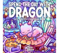 Spend the Day with Dragon: A Cute & Cozy Coloring Book for Adults and Teens Featuring Whimsical Scenes, Relaxing Moments, and Fantasy Fun for Stress Relief