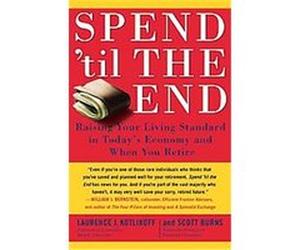 Spend 'til the End Laurence J. Kotlikoff, Scott Burns (Auteur)