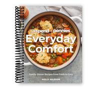 Spend with Pennies Everyday Comfort: Family Dinner Recipes from Fresh to Cozy: A Cookbook