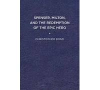 Spenser, Milton, And The Redemption Of The Epic Hero