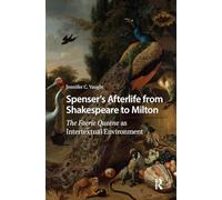 Spenser’s Afterlife from Shakespeare to Milton: The Faerie Queene As Intertextual Environment