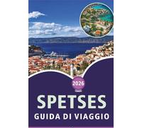 SPETSES GUIDA DI VIAGGIO 2026: Esplorare l'isola storica della Grecia, le spiagge panoramiche, le principali attrazioni, la ricca storia, la cucina ... e consigli pratici per ogni viaggiatore.