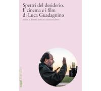 Spettri del desiderio. Il cinema e i film di Luca Guadagnino
