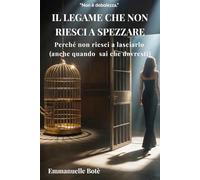 SPEZZARE IL TRAUMA BOND: Perché non riesci a lasciarlo andare (anche quando sai che dovresti) Comprendere il ciclo della dipendenza affettiva e liberarsene definitivamente