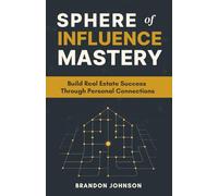 Sphere of Influence Mastery: Unlock the Power of Personal Connections to Build a Thriving Real Estate Business and Secure Your Success