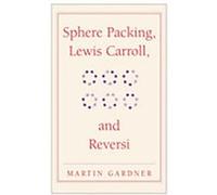Sphere Packing, Lewis Carroll, and Reversi, The New Martin Gardner Mathematical Library Martin Gardner (Auteur)