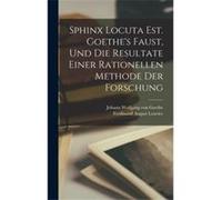 Sphinx Locuta Est. Goethes Faust Und Die Resultate Einer Rationellen Methode Der Forschung - Johann Wolfgang von Goethe - Creative Media Partners LLC - Li Johann Wolfgang von GoetheJohann Wolfgang von