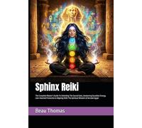Sphinx Reiki: The Complete Master’s Guide To Unlocking The Sacred Gate, Awakening Guardian Energy, Lion-Hearted Protection & Aligning With The Spiritual Wisdom of Ancient Egypt