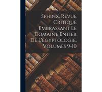 Sphinx, Revue Critique Embrassant Le Domaine Entier De L'egyptologie, Volumes 9-10