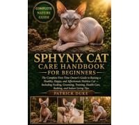 SPHYNX CAT CARE HANDBOOK FOR BEGINNERS: The Complete First-Time Owner’s Guide to Raising a Healthy, Happy, and Affectionate Hairless Cat - Including ... Health Care, Bathing, and Indoor Living Tips.