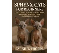 Sphynx Cats for Beginners: The Complete Guide to Choosing, Caring for & Loving Your Hairless Companion