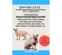 Sphynx Cats: Owner's Manual For Sphynx Cats: The Ideal Resource For Novices Seeking Information On Food, Housing, Behavioral Traits, Description, And Other Aspects Of Owning A Sphynx Cat.