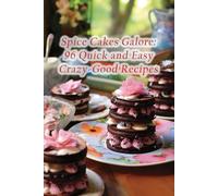 Spice Cakes Galore: 96 Quick and Easy Crazy-Good Recipes