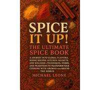 Spice It Up! The Big Book of Spices: A Journey into the World of Flavors, Iconic Recipes, Culinary Secrets, and Wellness - Techniques, Stories, and ... Kitchen with Aromas from Around the World