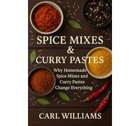 Spice Mixes & Curry Pastes: Homemade Blends for Authentic Flavour in Every Dish