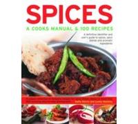Spices: A Cook's Manual And 100 Recipes - A Definitive Identifier And User's Guide To Spices, Spice Blends And Aromatic Ingredients - A Classic Collection Of Fantastic Recipes For Spicy ...
