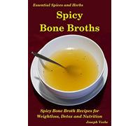 Spicy Bone Broths: Healing with Spices and Herbs: Easy bone broth recipes