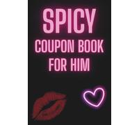 Spicy Coupon Book For Him: Love Coupon Book For Husband, Boyfriend, Lover, Great Gift Idea For Valentines Day, Anniversary, Bithday, and many more