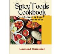 Spicy Food Cookbook: From Sichuan to Goa, A Taste of Global Heat