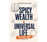 Spicy Wealth & Universal Life - The Spicy Shift: How Anyone Can Rewire Their Money Beliefs, Build Calm Confidence, and Prepare for Tax-Free Generational Wealth