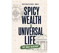 Spicy Wealth & Universal Life - The Vault Blueprint: The Step-By-Step System To Design, Fund, and Use Your Tax-Free Wealth Strategy With Confidence