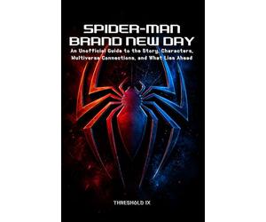 SPIDER-MAN: BRAND NEW DAY: An Unofficial Guide to the Story, Characters, Multiverse Connections, and What Lies Ahead