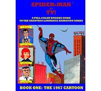 SPIDER-MAN ON TV! A Full-Color Episode Guide to the Grantray-Lawrence Animation Series - Book One: The 1967 Cartoon: A Companion Book to the Spider-man '67 Collection