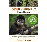 Spider Monkey Handbook: Behavior, Habitat, Diet, and Conservation of an Amazing Primate