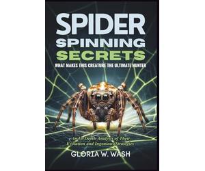 Spider Spinning Secrets: What Makes This Creature the Ultimate Hunter: An In-Depth Analysis of Their Evolution and Ingenious Strategies