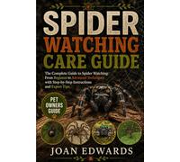 SPIDER WATCHING CARE GUIDE: The Complete Guide to Spider Watching: From Beginner to Advanced Techniques with Step-by-Step Instructions and Expert Tips.