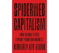 Spiderweb Capitalism: How Global Elites Exploit Frontier Markets