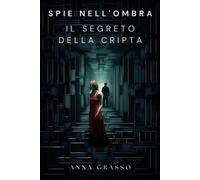 Spie Nell'ombra - Il Segreto Della Cripta: Una Corsa Contro Il Tempo Nel Cuore Oscuro Del Potere