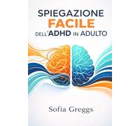 SPIEGAZIONE FACILE DELL'ADHD IN ADULTO: Riprogramma il tuo cervello e domina finalmente il caos.