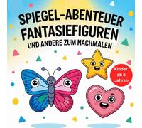 Spiegel-Abenteuer - Fantasiefiguren und andere zum Nachmalen: Symmetrisches Zeichnen für Kinder - Magische Wesen & kreative Formen entdecken