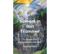 Spiegel in den Trümmern: Ein Roman über Deutschland im Jahr 1945