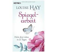 Louise Hay, Thomas Görden – Spiegelarbeit – Heile dein Leben in 21 Tagen – Poche