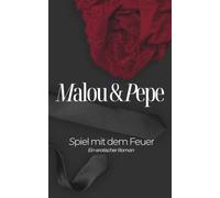 Spiel mit dem Feuer - Malou & Pepe: Ein erotischer Roman